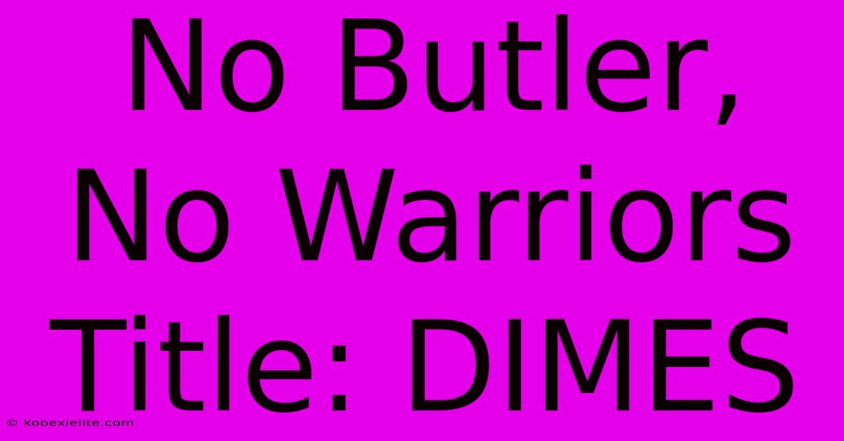 No Butler, No Warriors Title: DIMES