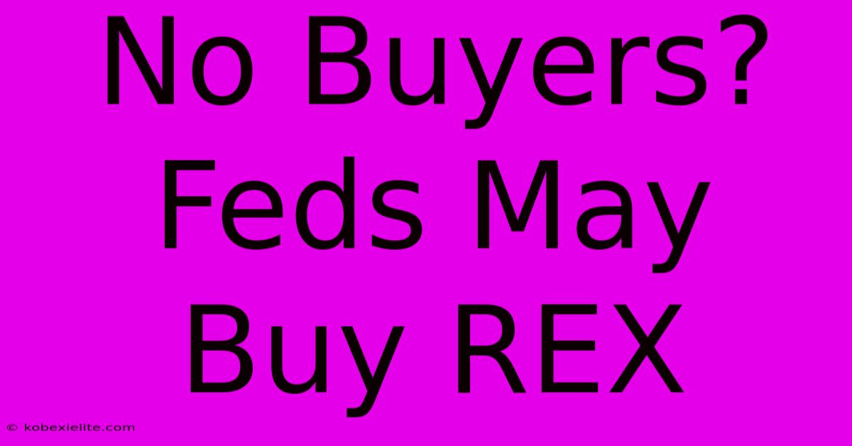 No Buyers? Feds May Buy REX