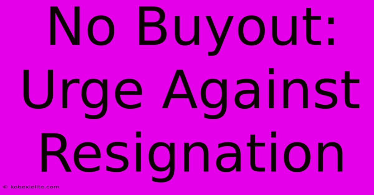 No Buyout: Urge Against Resignation