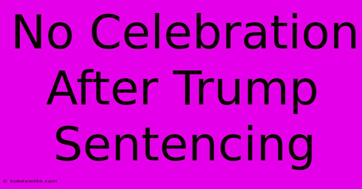 No Celebration After Trump Sentencing