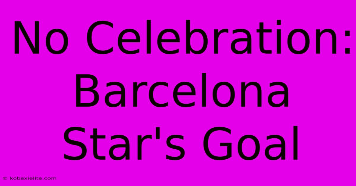 No Celebration: Barcelona Star's Goal