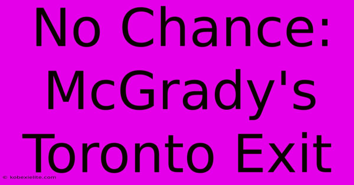 No Chance: McGrady's Toronto Exit