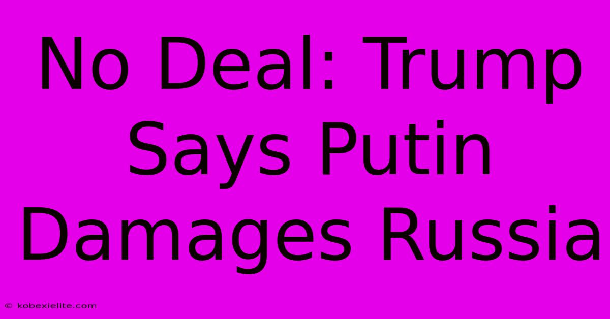 No Deal: Trump Says Putin Damages Russia