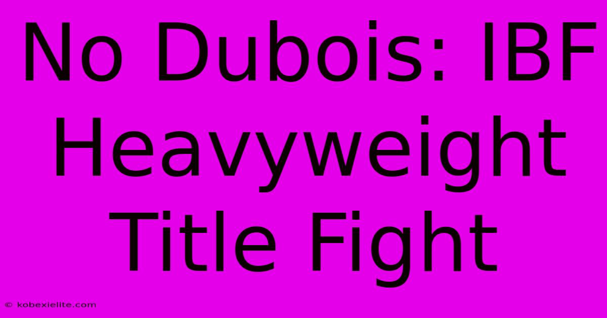 No Dubois: IBF Heavyweight Title Fight