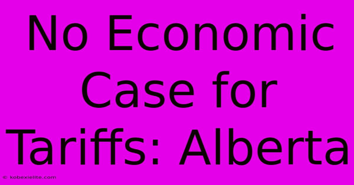 No Economic Case For Tariffs: Alberta