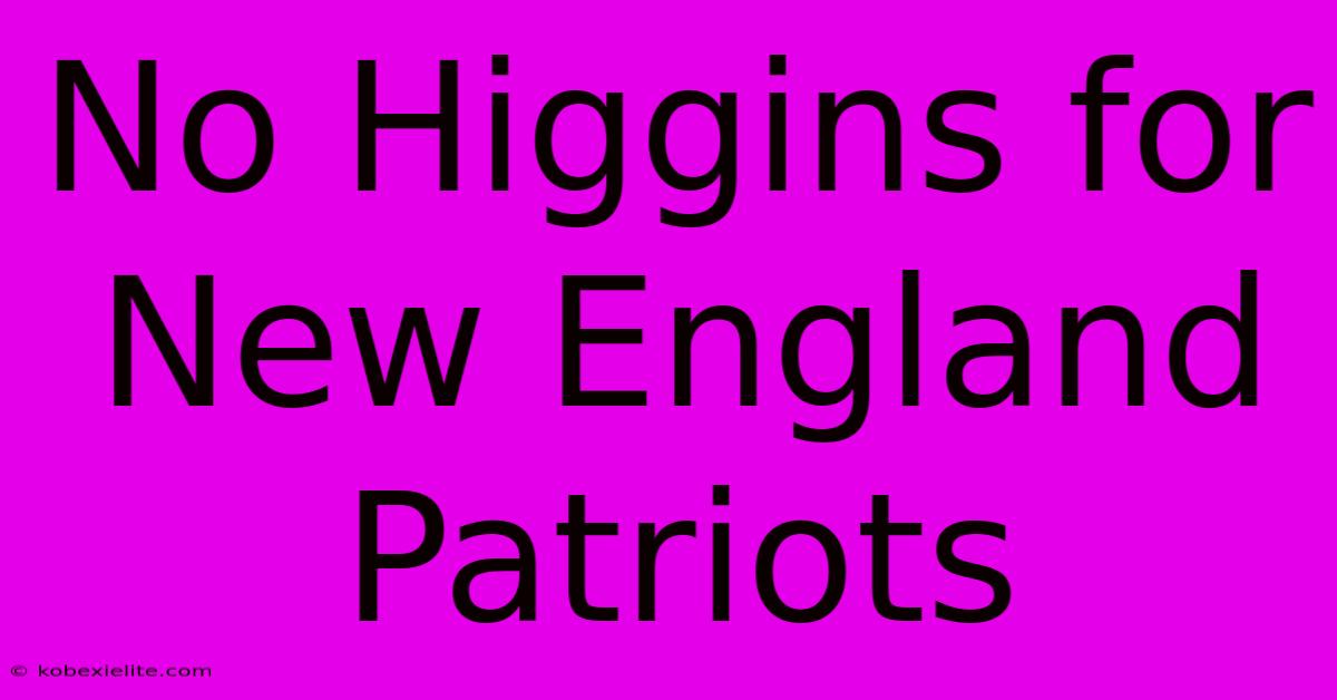 No Higgins For New England Patriots