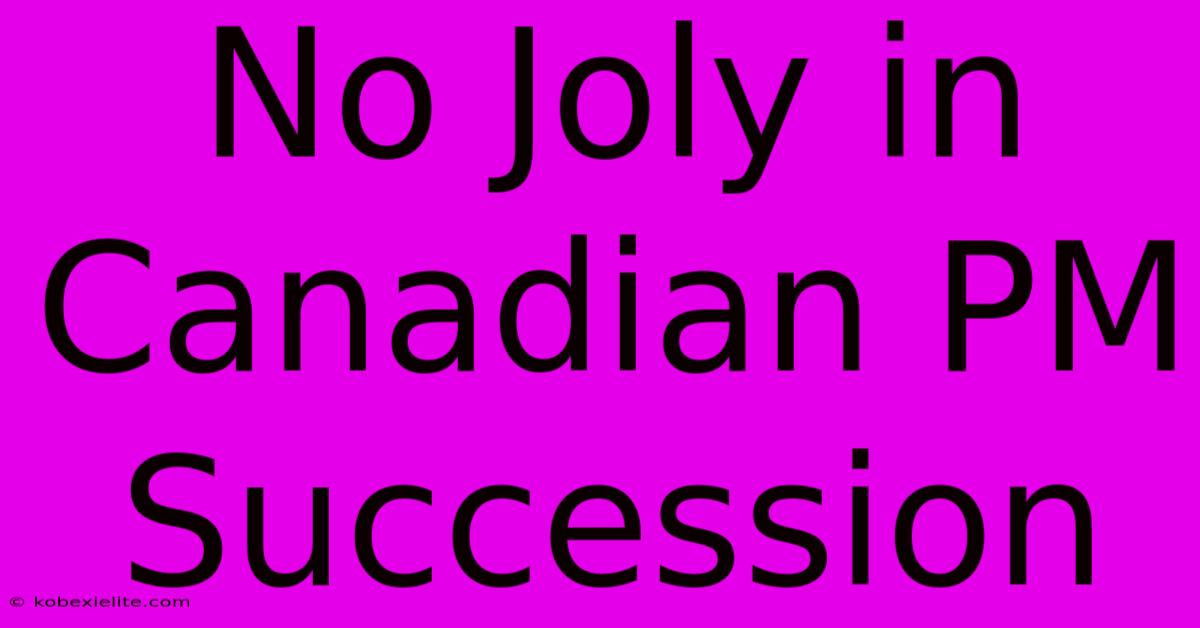 No Joly In Canadian PM Succession