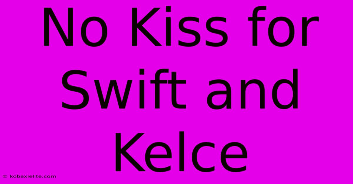 No Kiss For Swift And Kelce