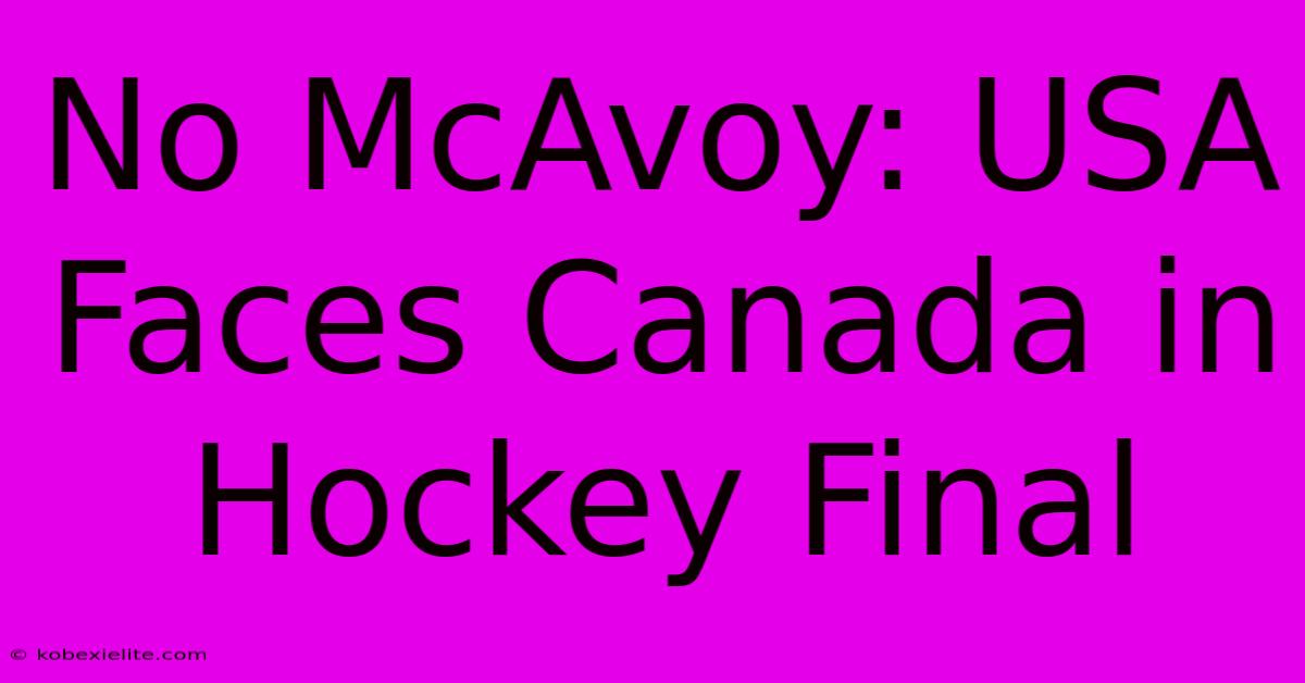 No McAvoy: USA Faces Canada In Hockey Final