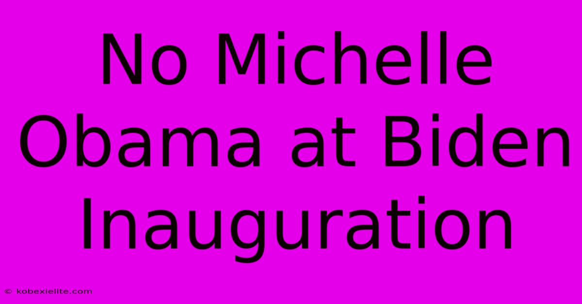 No Michelle Obama At Biden Inauguration