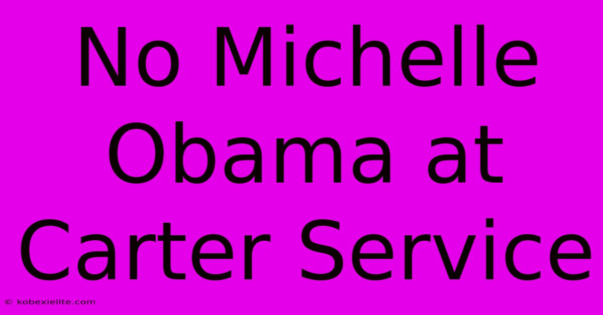 No Michelle Obama At Carter Service