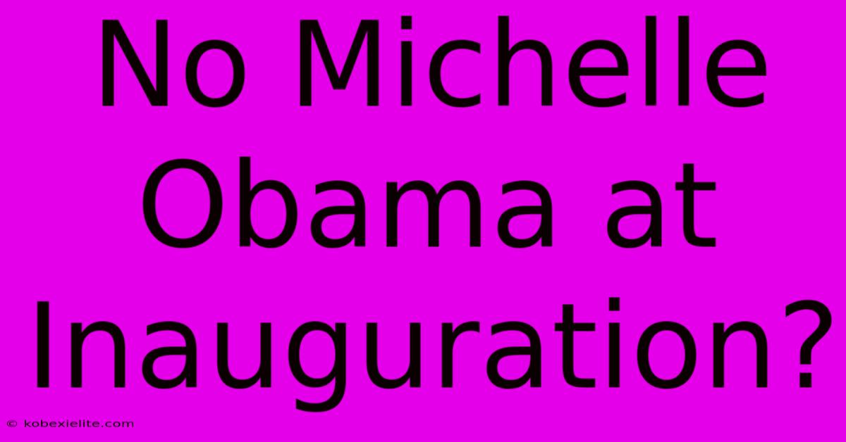 No Michelle Obama At Inauguration?