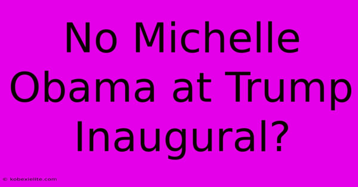 No Michelle Obama At Trump Inaugural?