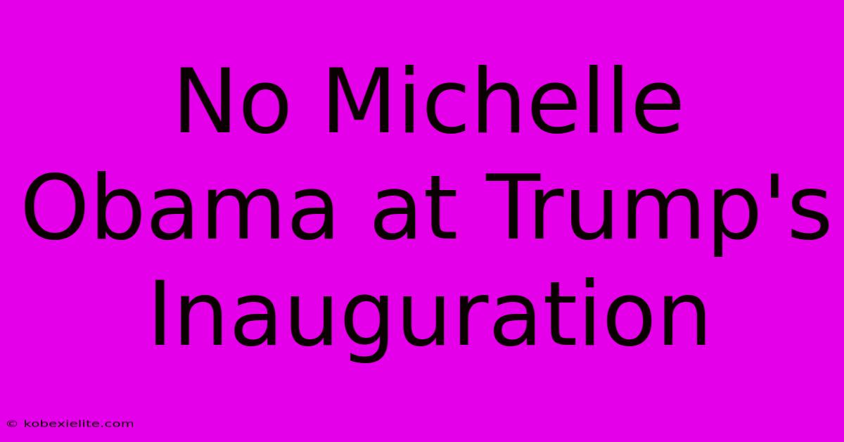 No Michelle Obama At Trump's Inauguration