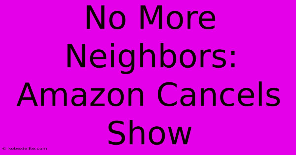 No More Neighbors: Amazon Cancels Show