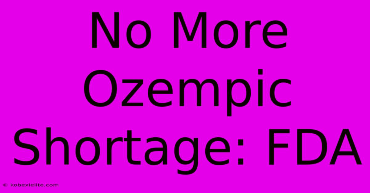 No More Ozempic Shortage: FDA