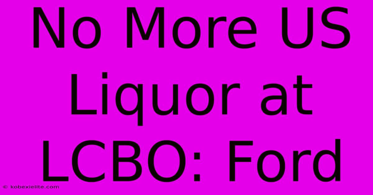 No More US Liquor At LCBO: Ford