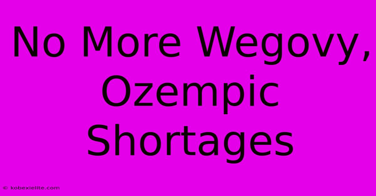 No More Wegovy, Ozempic Shortages