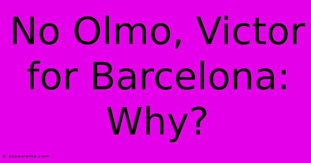 No Olmo, Victor For Barcelona: Why?