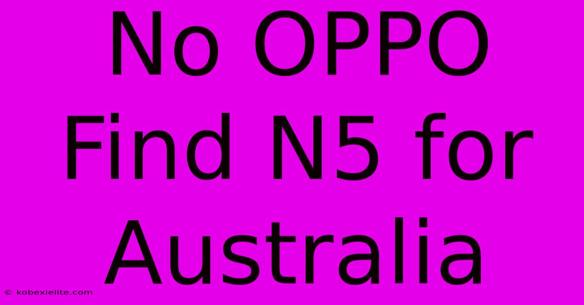 No OPPO Find N5 For Australia