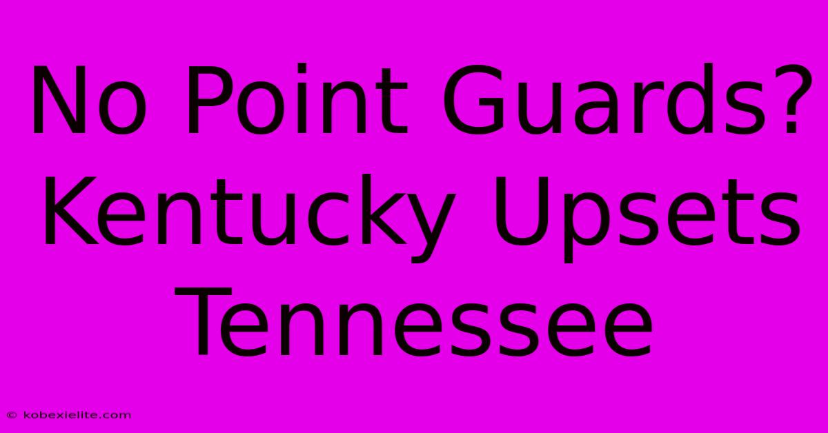 No Point Guards? Kentucky Upsets Tennessee