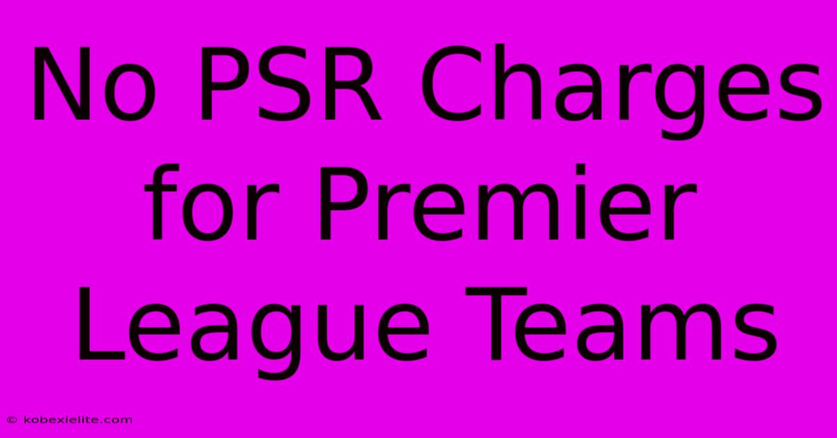 No PSR Charges For Premier League Teams