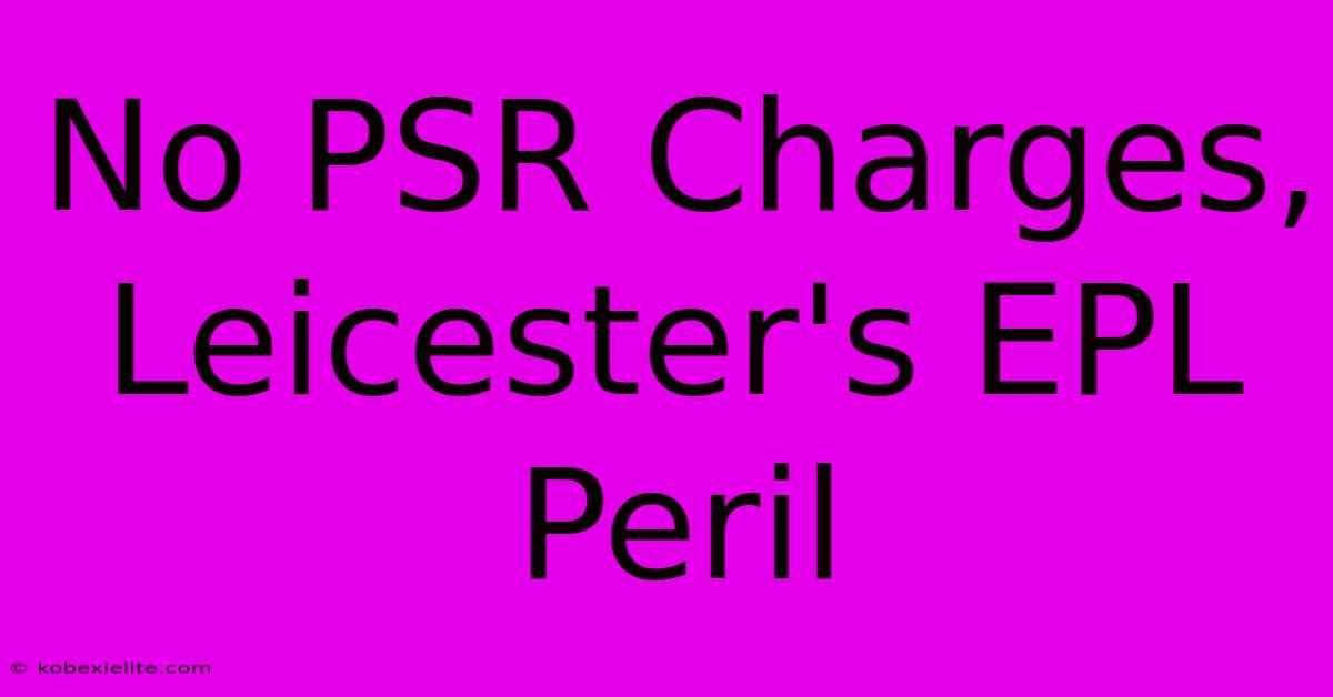 No PSR Charges, Leicester's EPL Peril