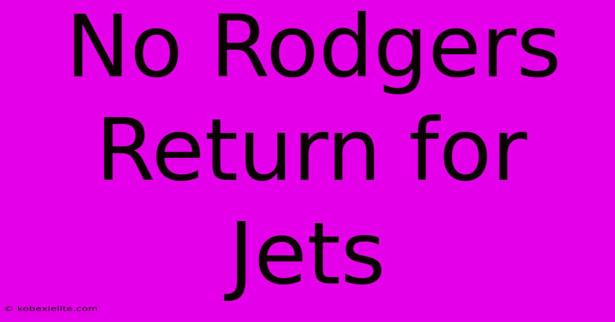 No Rodgers Return For Jets