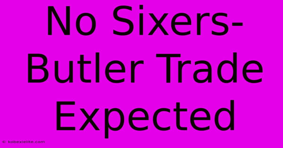 No Sixers-Butler Trade Expected