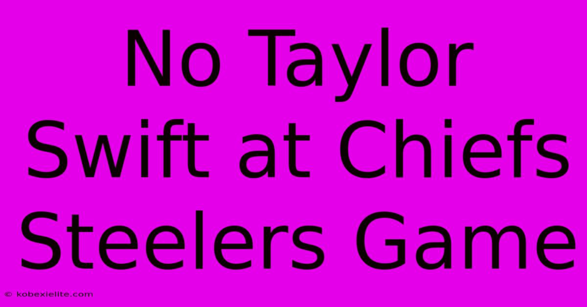 No Taylor Swift At Chiefs Steelers Game