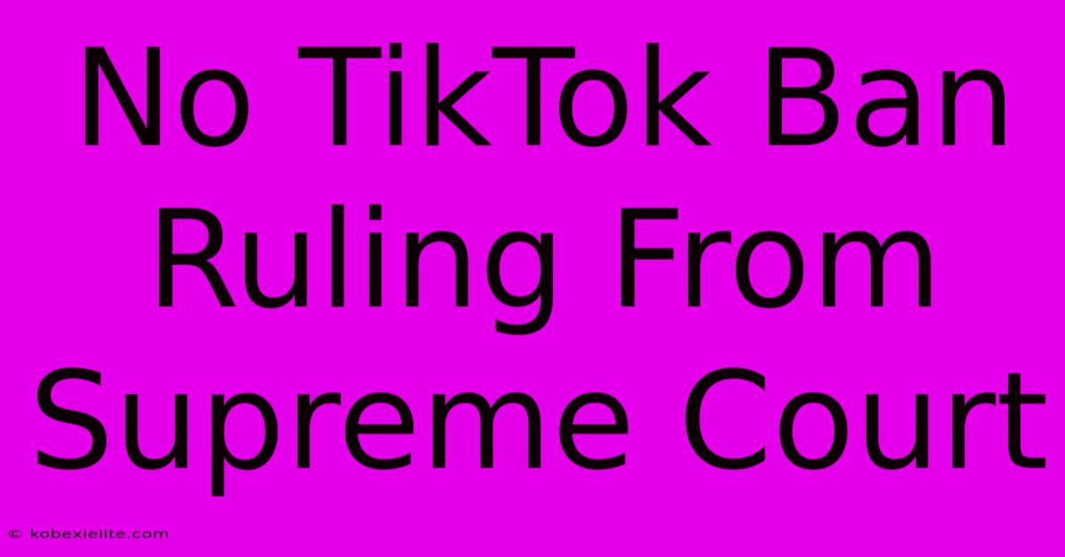 No TikTok Ban Ruling From Supreme Court