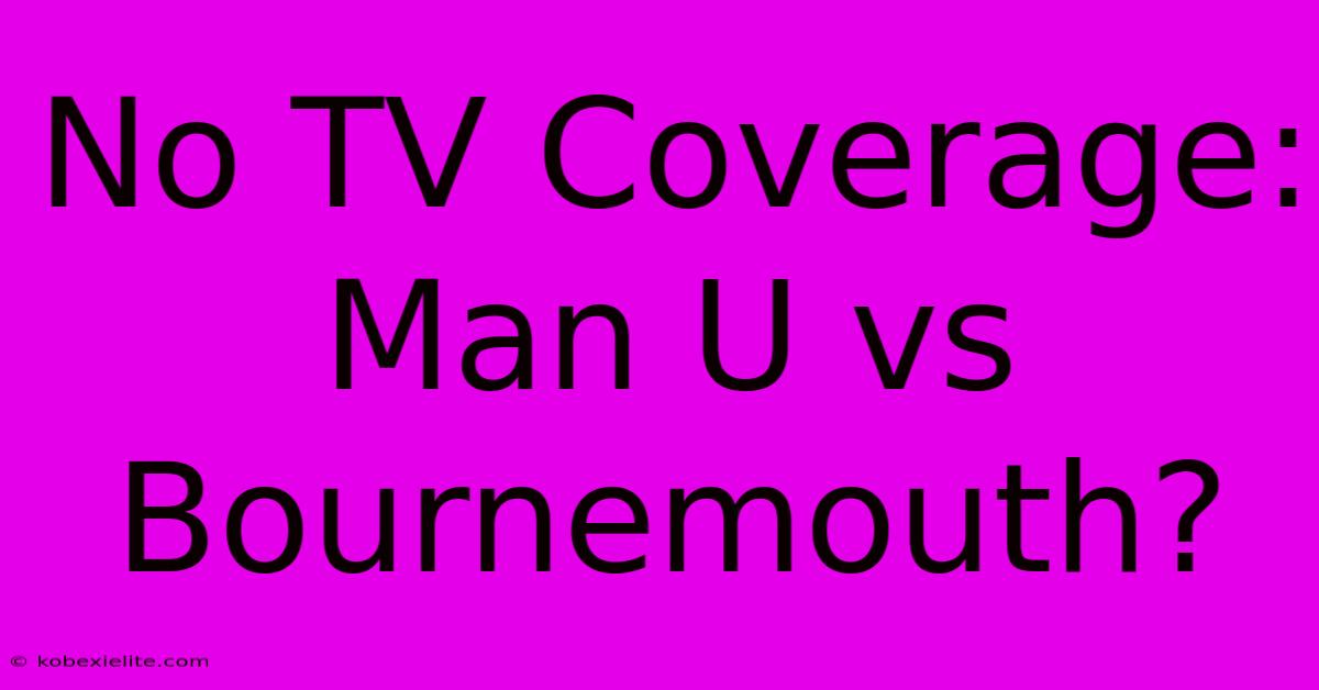 No TV Coverage: Man U Vs Bournemouth?