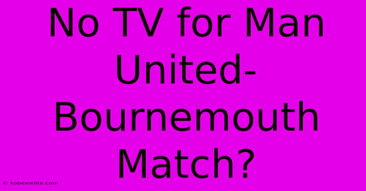 No TV For Man United-Bournemouth Match?