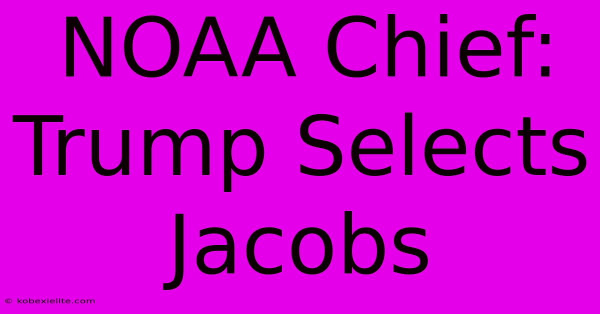 NOAA Chief: Trump Selects Jacobs