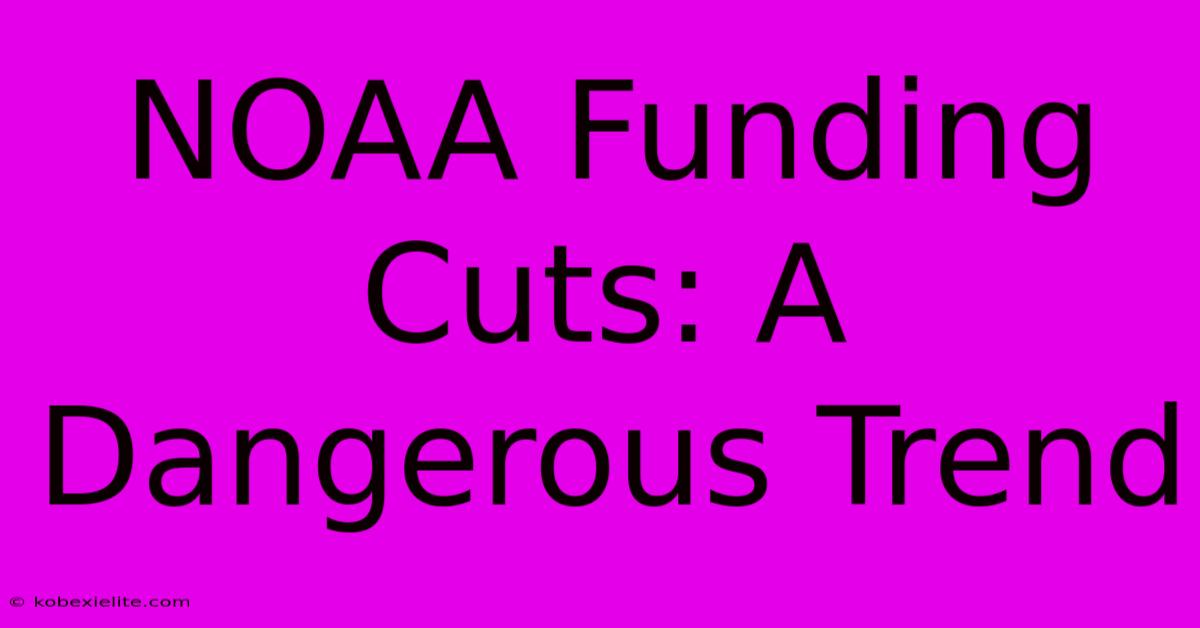 NOAA Funding Cuts: A Dangerous Trend