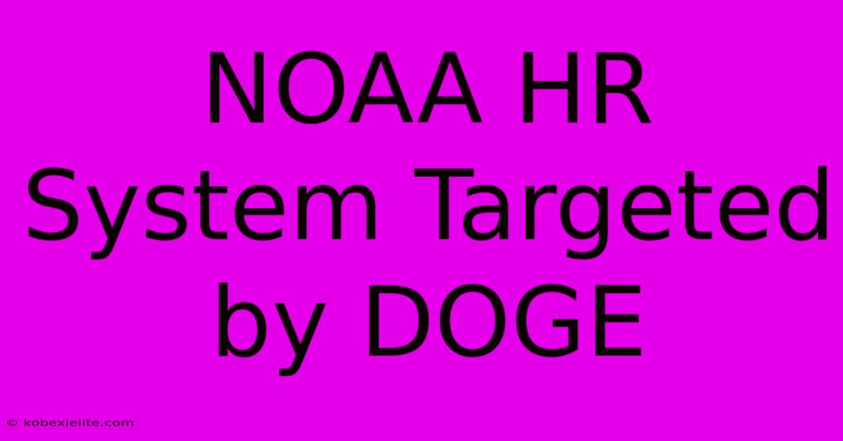 NOAA HR System Targeted By DOGE