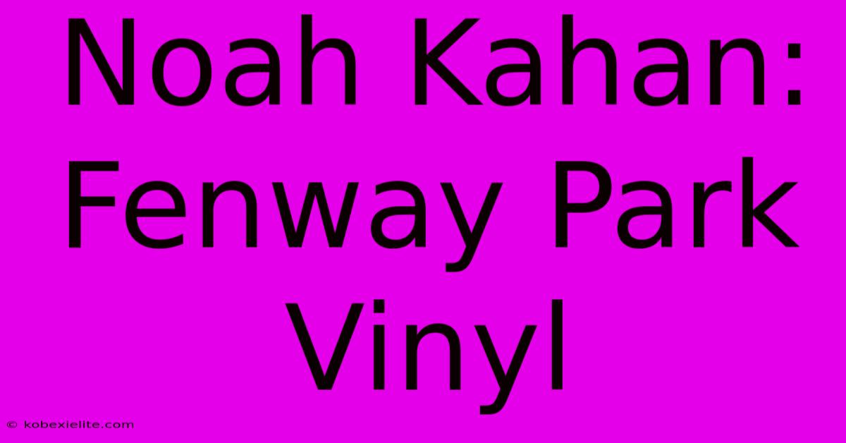 Noah Kahan: Fenway Park Vinyl