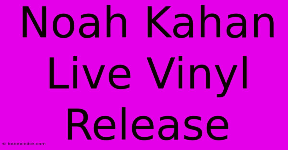 Noah Kahan Live Vinyl Release