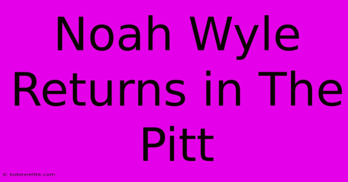 Noah Wyle Returns In The Pitt