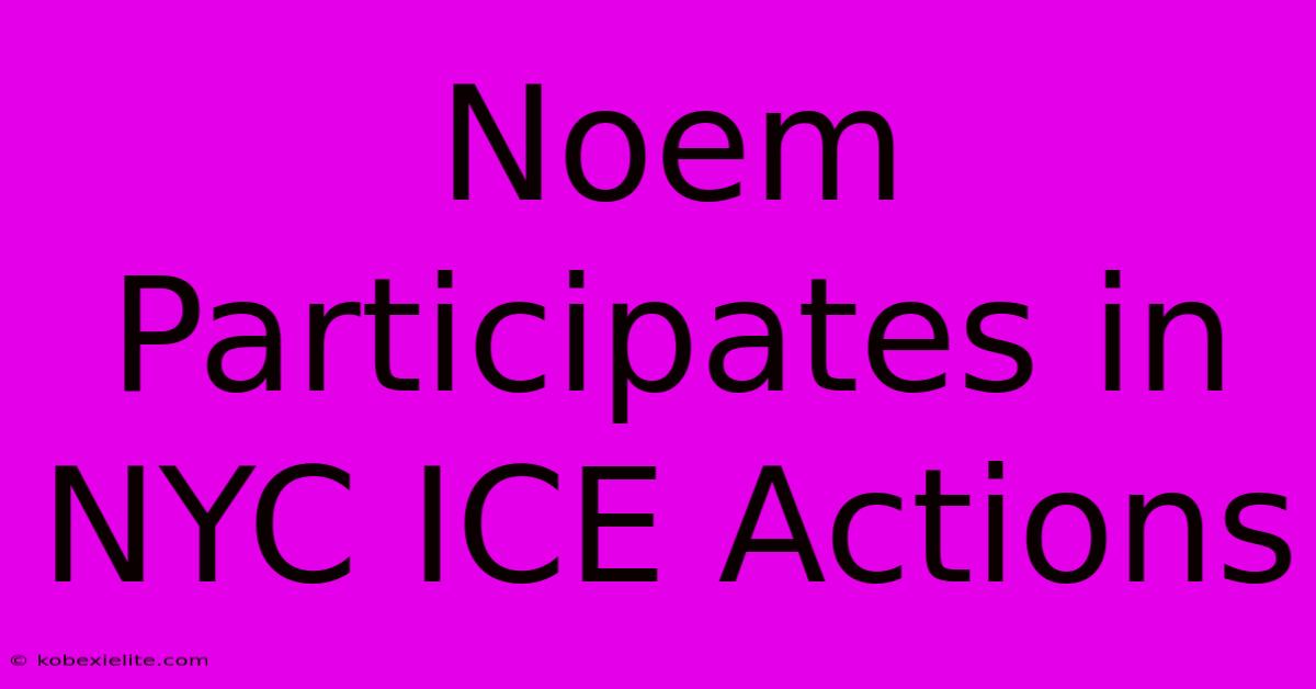 Noem Participates In NYC ICE Actions