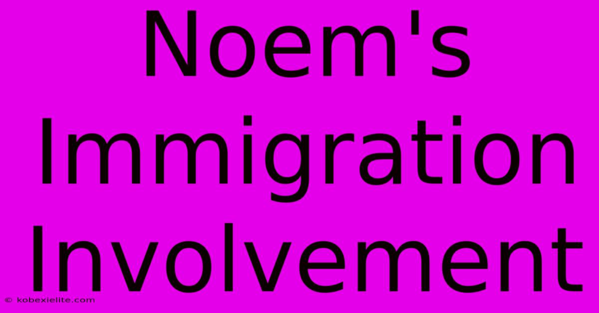 Noem's Immigration Involvement