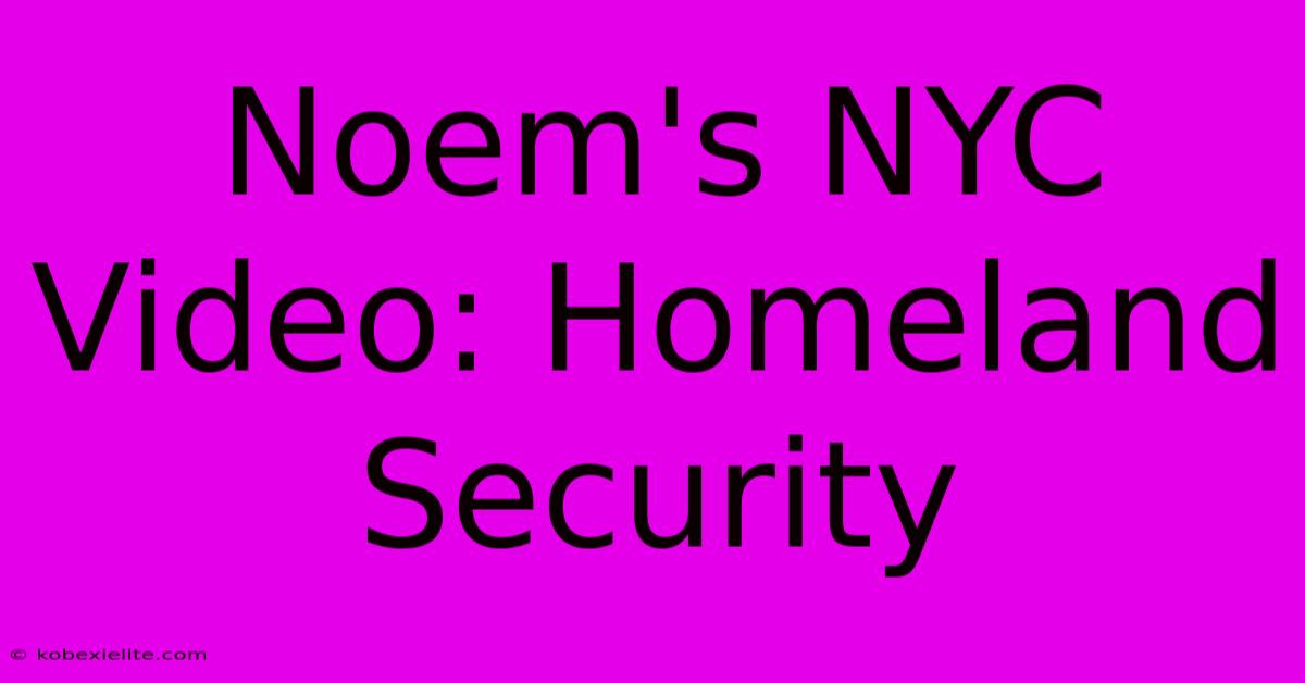 Noem's NYC Video: Homeland Security