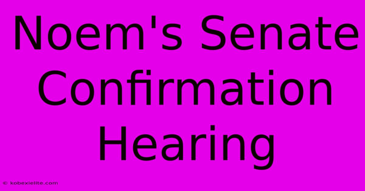 Noem's Senate Confirmation Hearing