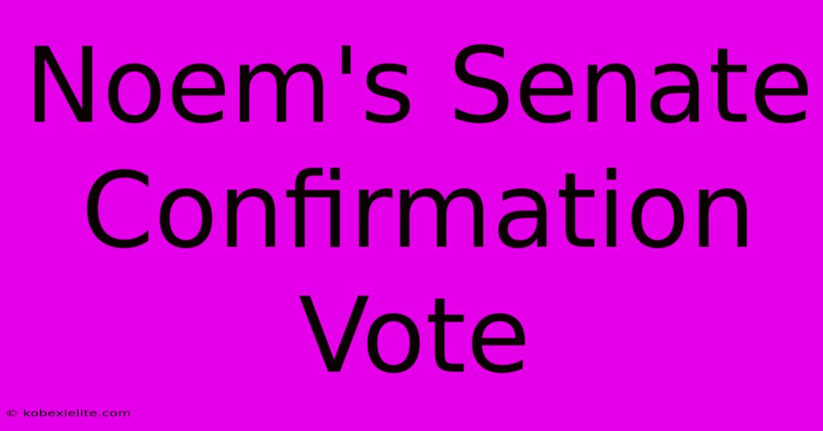 Noem's Senate Confirmation Vote