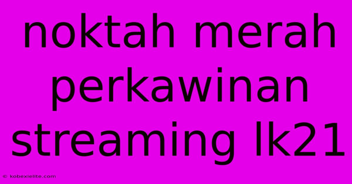 Noktah Merah Perkawinan Streaming Lk21