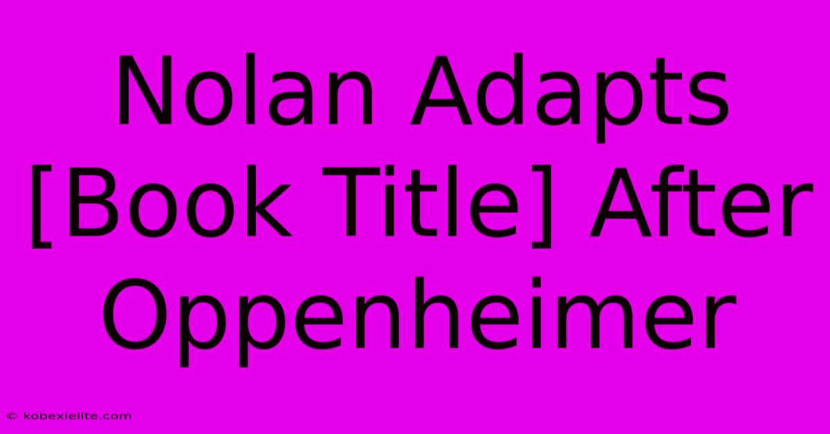 Nolan Adapts [Book Title] After Oppenheimer