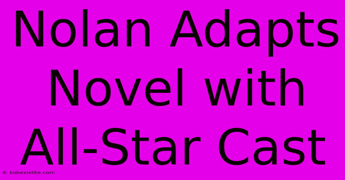 Nolan Adapts Novel With All-Star Cast