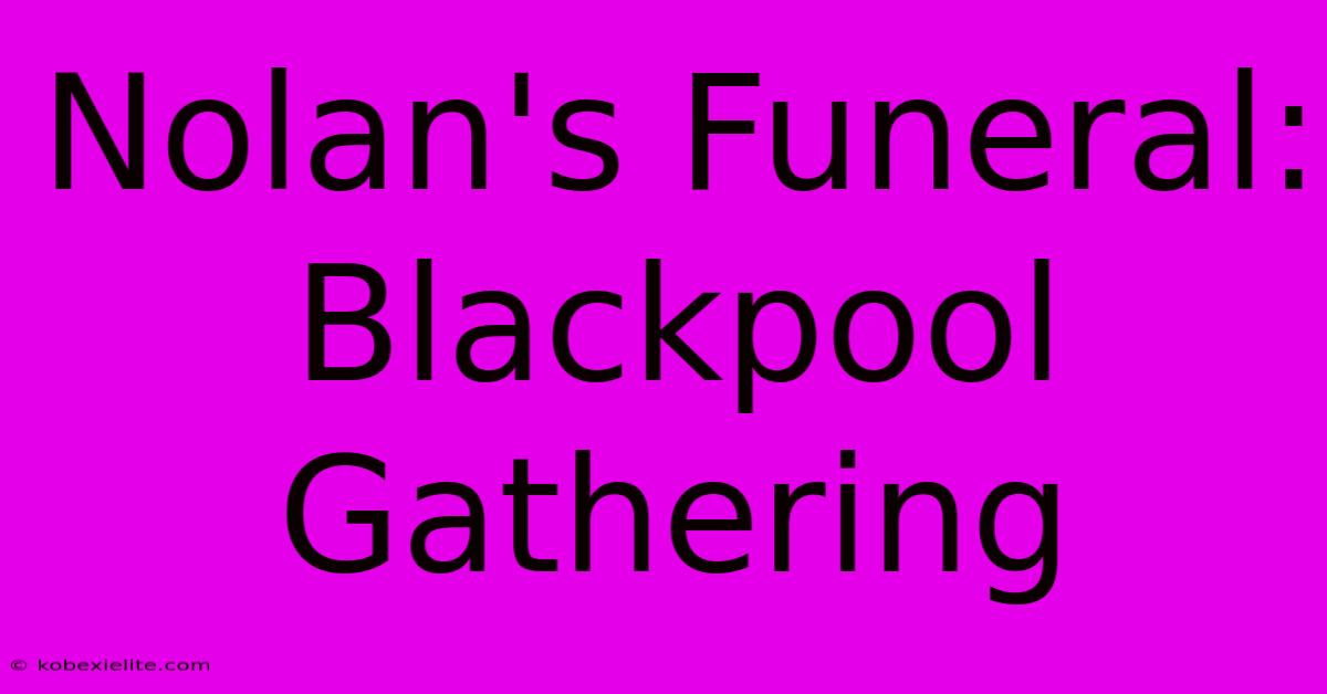 Nolan's Funeral: Blackpool Gathering