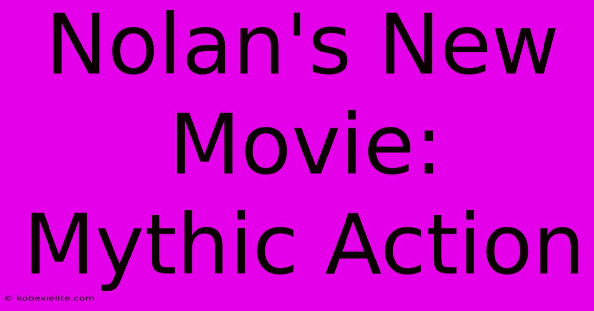 Nolan's New Movie: Mythic Action