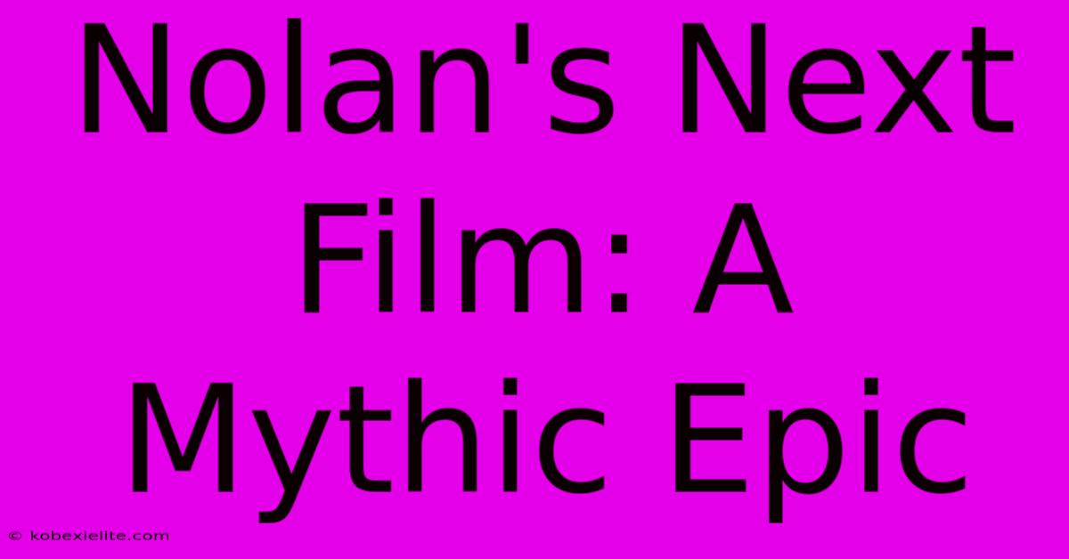 Nolan's Next Film: A Mythic Epic